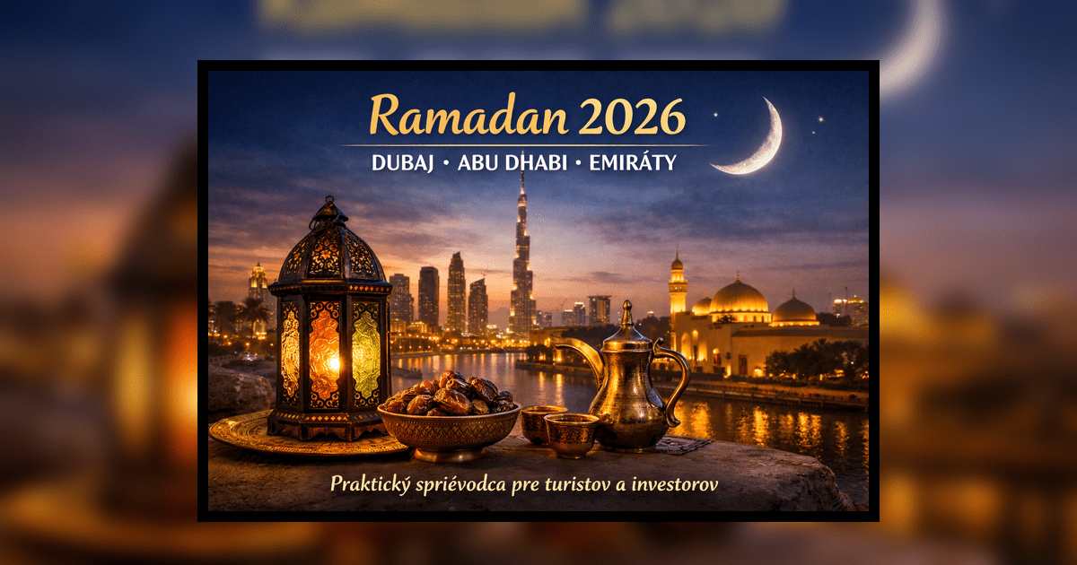 Ramadan 2026 v Dubaji, Abu Dhabi a Emirátoch: čo očakávať ako turista alebo investor